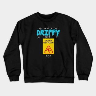 My Outfit's so DRIPPY I need a CAUTION WET FLOOR sign Crewneck Sweatshirt